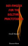 Sex Magick for the Solitary Practitioner - Charles Mage - 9781386434207