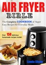 The Air Fryer Bible: Complete Cookbook of Super Easy Recipes for Everyday Meals - Linda Shaw - 9781386436492