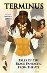 Terminus: Tales of the Black Fantastic from the ATL - Balogun Ojetade ; Marcus Haynes ; Kyoko M ; Violette L. Meier ; Gerald Coleman ; Alan Jones ; Kortney Y. Watkins ; Azziza Sphinx - 9781386458463