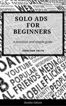 Solo Ads for Beginners - Jonathan Smith - 9781386466222