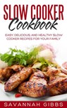 Slow Cooker Cookbook: Easy, Delicious, and Healthy Slow Cooker Recipes for Your Family - Savannah Gibbs - 9781386474630