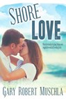 Shore Love - Gary Robert Muschla - 9781386492672