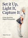 Set it Up, Light It, Capture It: Create Stunning Digital Photography - Mateo Stewart - 9781386497905