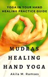 Mudras Healing Hand Yoga: Yoga In Your Hand Healing Practice Guide - Akila M. Ramses - 9781386498933
