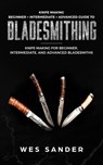 Knife Making: Beginner + Intermediate + Advanced Guide to Bladesmithing: Knife Making for Beginner, Intermediate, and Advanced Bladesmiths - Wes Sander - 9781386513773