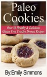 Paleo Cookies, Over 30 Healthy & Delicious Gluten Free Cookies Dessert Recipes - Emily Simmons - 9781386513889