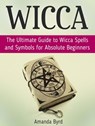 Wicca: The Ultimate Guide to Wicca Spells and Symbols for Absolute Beginners - Amanda Byrd - 9781386515241