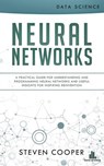 Neural Networks: A Practical Guide for Understanding and Programming Neural Networks and Useful Insights for Inspiring Reinvention - Steven Cooper - 9781386531111