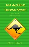 An Aussie Tanka Poet: Tanka Poems with Pictures - Paul Gran - 9781386536789