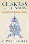 Chakras for Beginners: How to Activate and Balance Your Chakras to Strengthen Your Character and Live a Better Life - Olivia Summers - 9781386539964