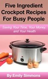 Simple Five Ingredient Crockpot Recipes - Emily Simmons - 9781386547549