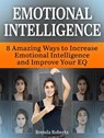 Emotional Intelligence: 8 Amazing Ways To Increase Emotional Intelligence and Improve your EQ - Brenda Roberts - 9781386570059