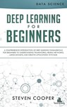 Deep Learning for Beginners: A Comprehensive Introduction of Deep Learning Fundamentals for Beginners to Understanding Frameworks, Neural Networks, Large Datasets, and Creative Applications with Ease - Steven Cooper - 9781386583677