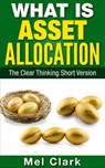 What Is Asset Allocation? The Clear Thinking Short Version - Mel Clark - 9781386586616