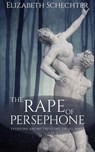 The Rape of Persephone - Elizabeth Schechter - 9781386599067