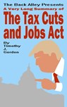 A Very Long Summary of The Tax Cuts and Jobs Act - Timothy J. Gordon - 9781386601883