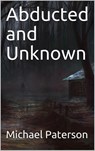 Abducted and Unknown - michael paterson - 9781386607038