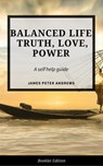 Balanced Life; Truth, Love, Power - James Peter Andrews - 9781386627586