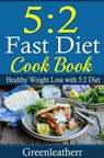 5:2 Diet: 52 Fast Diet Cookbook to deal with fat & obesity - Healthy Weight Loss - Greenleatherr - 9781386631521