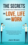 The Secrets to Effective Communication in Love, Life and work: Improve Your Social Skills, Small Talk and Develop Charisma That Can Positively Increase Your Social and Emotional Intelligence - Jack Brown - 9781386649588