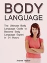 Body Language: The Ultimate Body Language Guide to Become Body Language Expert in 24 Hours - Andrew Walker - 9781386656883