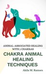 Chakra Animal Healing Techniques: Animal-Associated Healing With 7 Chakras - Akila M. Ramses - 9781386662495