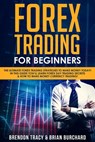 Forex Trading for Beginners: The Ultimate Forex Trading Strategies to Make Money Today! In This Guide You’ll Learn Forex Day Trading Secrets & How to Make Money Currency Trading! - Brendon Tracy ; Brian Burchard - 9781386663041