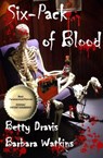 Six-Pack of Blood - Betty Dravis ; Barbara Watkins - 9781386671466
