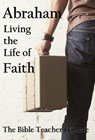 Abraham: Living the Life of Faith - Gregory Brown - 9781386676065