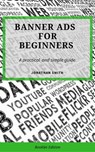 Banner Ads for Beginners - Jonathan Smith - 9781386681885