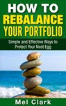 How to Rebalance Your Portfolio: Simple and Effective Ways to Protect Your Nest Egg - Mel Clark - 9781386694168