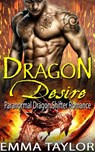 Dragon Desire (Paranormal Dragon Shifter Romance) - Emma Taylor - 9781386697619
