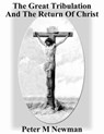 The Great Tribulation and the Return of Christ - Peter M Newman - 9781386706328