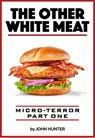 The Other White Meat, Micro-Terror, Part One - John Hunter - 9781386706472
