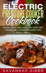 Electric Pressure Cooker Cookbook: Quick, Easy, and Healthy Electric Pressure Cooker Recipes for Your Family - Savannah Gibbs - 9781386711124