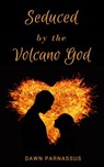 Seduced By The Volcano God - Dawn Parnassus - 9781386729587