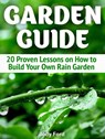 Garden Guide: 20 Proven Lessons on How to Build Your Own Rain Garden - Jody Ford - 9781386733607