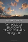 My Book of Shadows, Transformed to Light - Sarah Walker - 9781386750253
