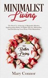 Minimalist Living: The Road To Achieving A Minimalist Mindset, Implementing Habits Of Highly Effective Minimalists, And Decluttering Your Home With Minimalism For Better Living - Mary Connor - 9781386751533