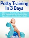 Potty Training In 3 Days: 55 Proven Methods That Will Make Your Toddlers Potty Training Easier Even with the Most Stubborn Child - Laura Jones - 9781386762751