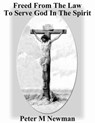 Freed From The Law To Serve God In The Spirit - Peter M Newman - 9781386808121