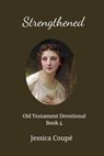Strengthened: Old Testament Devotional ~ Book 4 - Jessica Coupe - 9781386831143