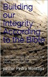 Building our Integrity According to the Bible - PEDRO MONTOYA - 9781386831419