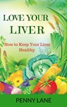 Love Your Liver: How to Keep Your Liver Healthy - Penny Lane - 9781386845379