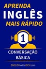 Aprenda Inglês Mais Rápido: Iniciante Nível 1: Conversação Básica - Rich Johnson - 9781386853442
