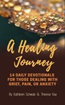 A Healing Journey: 14 Daily Devotionals for Those Dealing with Grief, Pain, Or Anxiety - Therese Kay ; Kathleen Schwab - 9781386868538