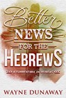 Better News for the Hebrews: A Commentary on Hebrews - Wayne Dunaway - 9781386870395