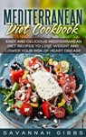 Mediterranean Diet Cookbook: Easy and Delicious Mediterranean Diet Recipes to Lose Weight and Lower Your Risk of Heart Disease - Savannah Gibbs - 9781386873877