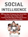Social Intelligence: 23 Easy Ways To Improve Your Social Skills And Learn How To Make Friends Easy. Find Out the Best Ways to Actively Increase Your Social Intelligence Skills - Robin Lawson - 9781386877622