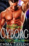 Fall for a Cyborg - Scifi Alien Invasion Romance - Emma Taylor - 9781386897040